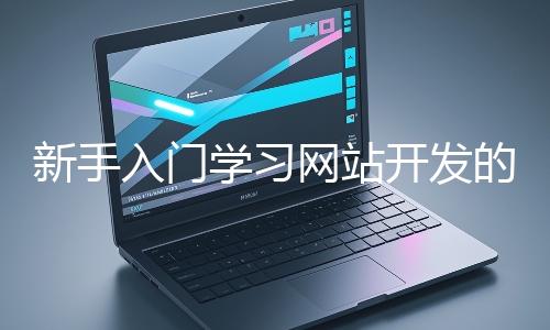 新手入門學習網站開發的基礎知識大概需要多久？